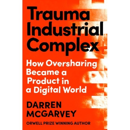 Trauma Industrial Complex: How Oversharing Became a Product in a Digital World