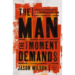 The Man the Moment Demands: Master the 10 Characteristics of the Comprehensive Man