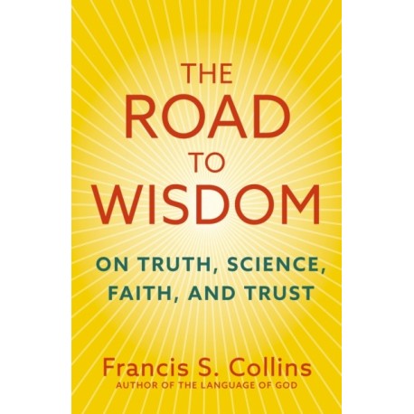 The Road to Wisdom: On Truth, Science, Faith and Trust