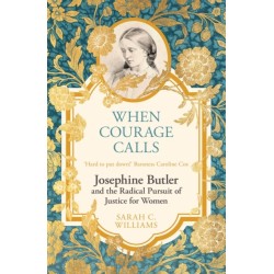 When Courage Calls: Josephine Butler and the Radical Pursuit of Justice for Women