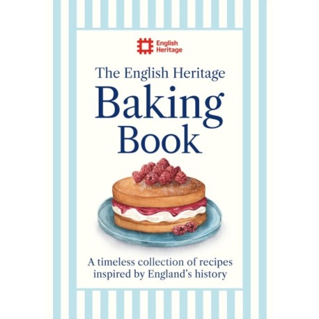 The English Heritage Baking Book: A timeless collection of classic recipes inspired by England’s history