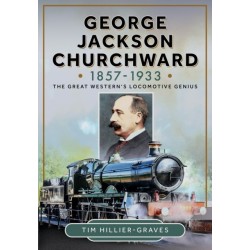 George Jackson Churchward, 1857-1933: The Great Western's Locomotive Genius