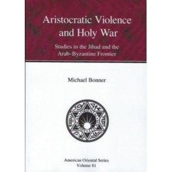 Aristocratic Violence and Holy War: Studies in the Jihad and the Arab-Byzantine Frontier