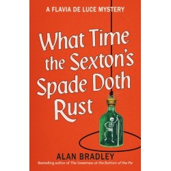 What Time the Sexton's Spade Doth Rust: A Flavia De Luce Novel