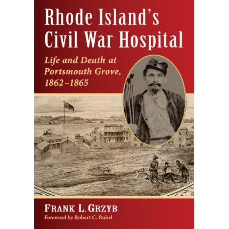 Rhode Island's Civil War Hospital: Life and Death at Portsmouth Grove, 1862-1865