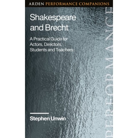 Shakespeare and Brecht: A Practical Guide for Actors, Directors, Students and Teachers