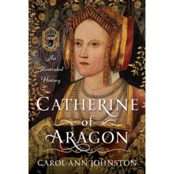 Catherine of Aragon: An Illustrated History