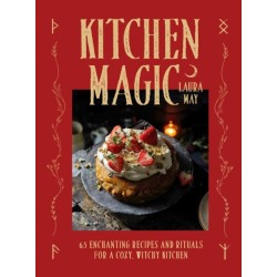 Kitchen Magic: 65 Enchanting Recipes and Rituals for a Cozy, Witchy Kitchen