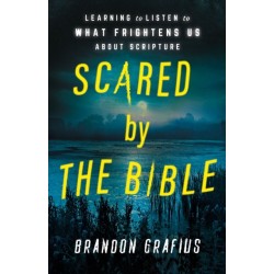 Scared by the Bible: Learning to Listen to What Frightens Us About Scripture