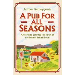 A Pub For All Seasons: A Yearlong Journey in Search of the Perfect British Local