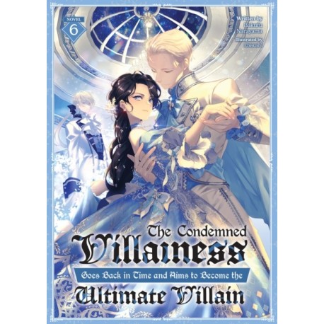 The Condemned Villainess Goes Back in Time and Aims to Become the Ultimate Villain (Light Novel) Vol. 6