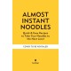 (Almost) Instant Noodles: Quick & Easy Recipes to Take Your Noodles to the Next Level