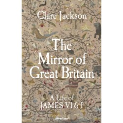 The Mirror of Great Britain: A Life of James VI & I