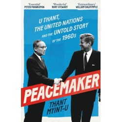Peacemaker: U Thant, the United Nations and the Untold Story of the 1960s
