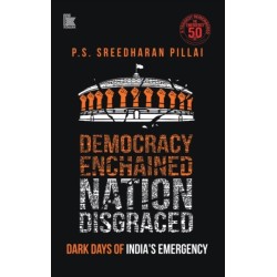 Democracy Enchained Nation Disgraced: Dark Days of India’s Emergency