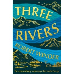 Three Rivers: The Extraordinary Waterways That Made Europe - The perfect gift for the armchair traveller in your life
