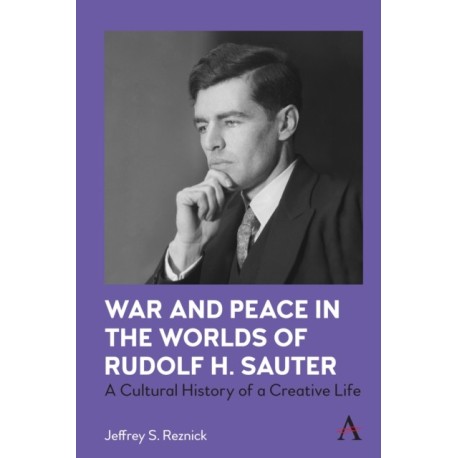 War and Peace in the Worlds of Rudolf H. Sauter: A Cultural History of a Creative Life