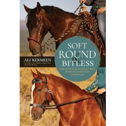 Soft, Round & Bitless: How to Train or Transition Your Horse for Competition or Pleasure