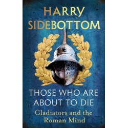 Those Who Are About To Die: Gladiators and the Roman Mind
