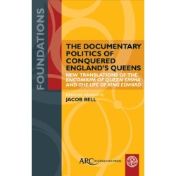 The Documentary Politics of Conquered England's Queens: New Translations of the "Encomium of Queen Emma" and the "Life of King Edward"