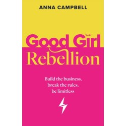 Good Girl Rebellion: Build the business, break the rules, be limitless