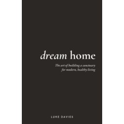 Dream Home: The art of building a sanctuary for modern, healthy living