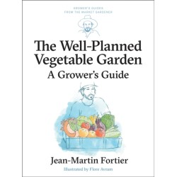 The Well Planned Vegetable Garden: A Grower's Guide