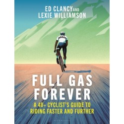 Full Gas Forever: A 40+ Cyclist's Guide to Riding Faster and Further