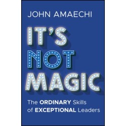 It's Not Magic: The Ordinary Skills of Exceptional Leaders