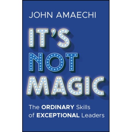 It's Not Magic: The Ordinary Skills of Exceptional Leaders
