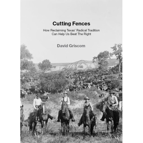 Cutting Fences: How Reclaiming Texas' Radical Tradition Can Help Us Beat The Right