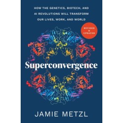 Superconvergence: How the Genetics, Biotech, and AI Revolutions Will Transform our Lives, Work, and World