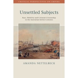Unsettled Subjects: Race, Mobility and Colonial Citizenship in the Australian Settler Colonies