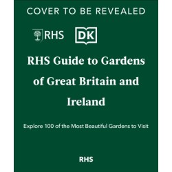 RHS Gardens of Great Britain and Ireland: Your Guide to 100 of the Most Beautiful Gardens