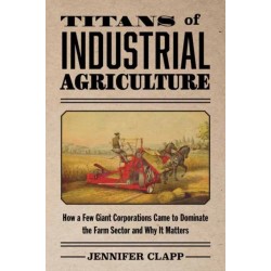 Titans of Industrial Agriculture: How a Few Giant Corporations Came to Dominate the Farm Sector and Why It Matters