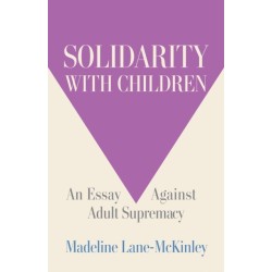 Solidarity with Children: An Essay Against Adult Supremacy