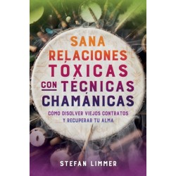 Sana relaciones toxicas con tecnicas chamanicas: Como disolver viejos contratos y recuperar tu alma