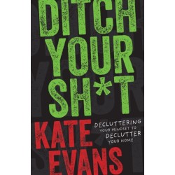 Ditch Your Sh*t: Decluttering Your Mindset to Declutter Your Home