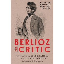 Berlioz the Critic: Selected Writings from 1837 to 1850