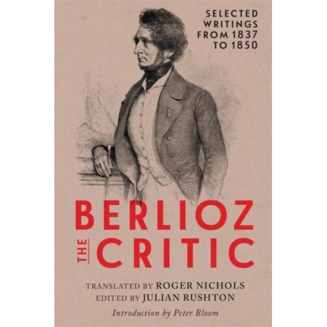 Berlioz the Critic: Selected Writings from 1837 to 1850