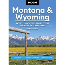 Moon Montana & Wyoming: With Yellowstone, Grand Teton & Glacier National Parks (Sixth Edition): Road Trips, Outdoor Adventures, Wildlife Viewing