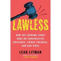 Lawless: How the Supreme Court Runs on Conservative Grievance, Fringe Theories, and Bad Vibes