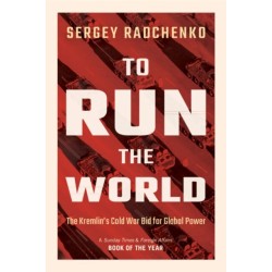 To Run the World: The Kremlin's Cold War Bid for Global Power