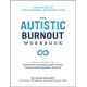 The Autistic Burnout Workbook: Your Guide to Your Personal Recovery Plan