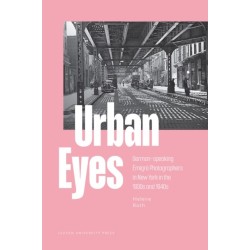 Urban Eyes: German-speaking Emigre Photographers in New York in the 1930s and 1940s