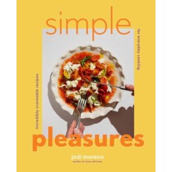 Simple Pleasures: Incredibly Craveable Recipes for Everyday Cooking