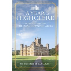 A Year At Highclere: Secrets and Stories from the Real Downton Abbey