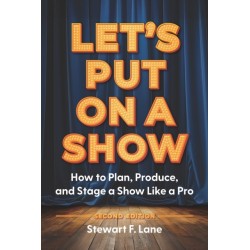 Let's Put On A Show: How to Plan, Produce, and Stage a Show Like a Pro
