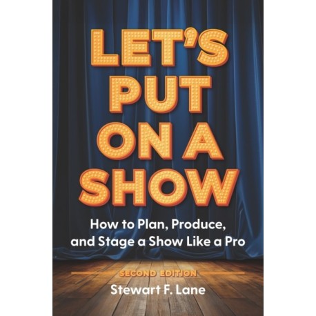 Let's Put On A Show: How to Plan, Produce, and Stage a Show Like a Pro