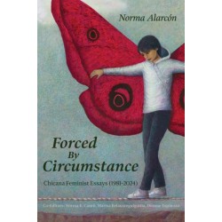 Forced by Circumstance: Chicana Feminist Essays (1981-2024)